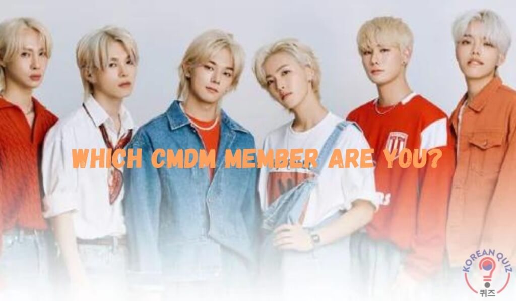 CMDM Members Quiz – Which CMDM Member Are You? | Korean Quiz
